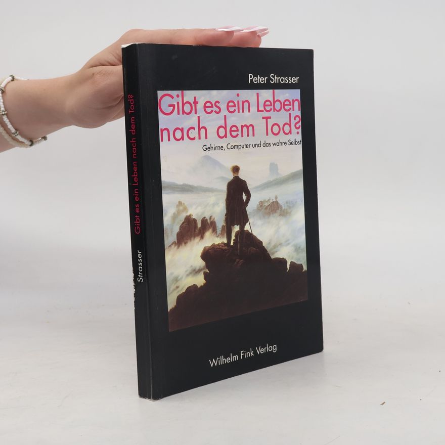 Peter Strasser Gibt es ein Leben nach dem Tod?: Gehirne, Computer und das wahre Selbst