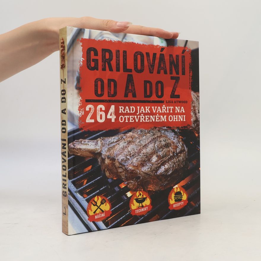 Lisa Atwood Grilování od A do Z - 264 rad jak vařit na otevřeném ohni