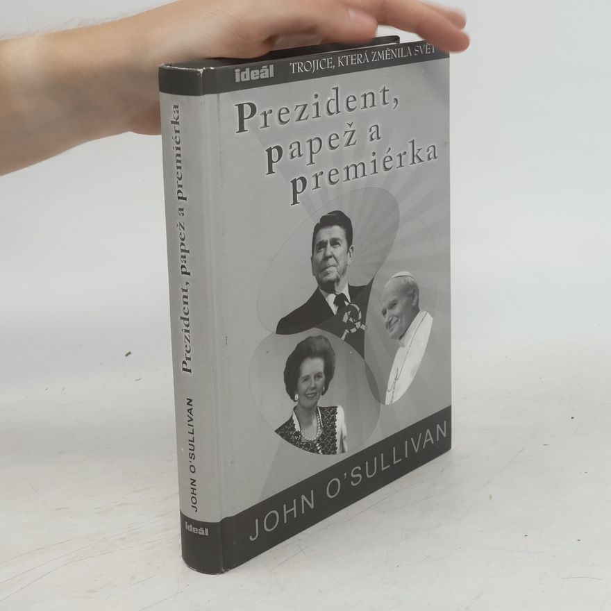 John O'Sullivan Prezident, papež a premiérka. Trojice, která změnila svět