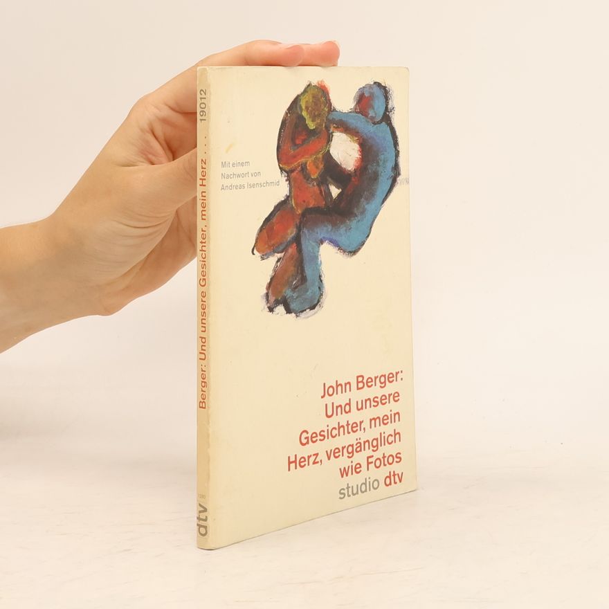 John Berger Und unsere Gesichter, mein Herz, vergänglich wie Fotos. Essays.