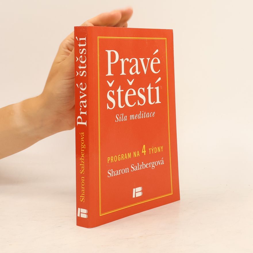 Sharon Salzberg Pravé štěstí : síla meditace: Program na 4 týdny