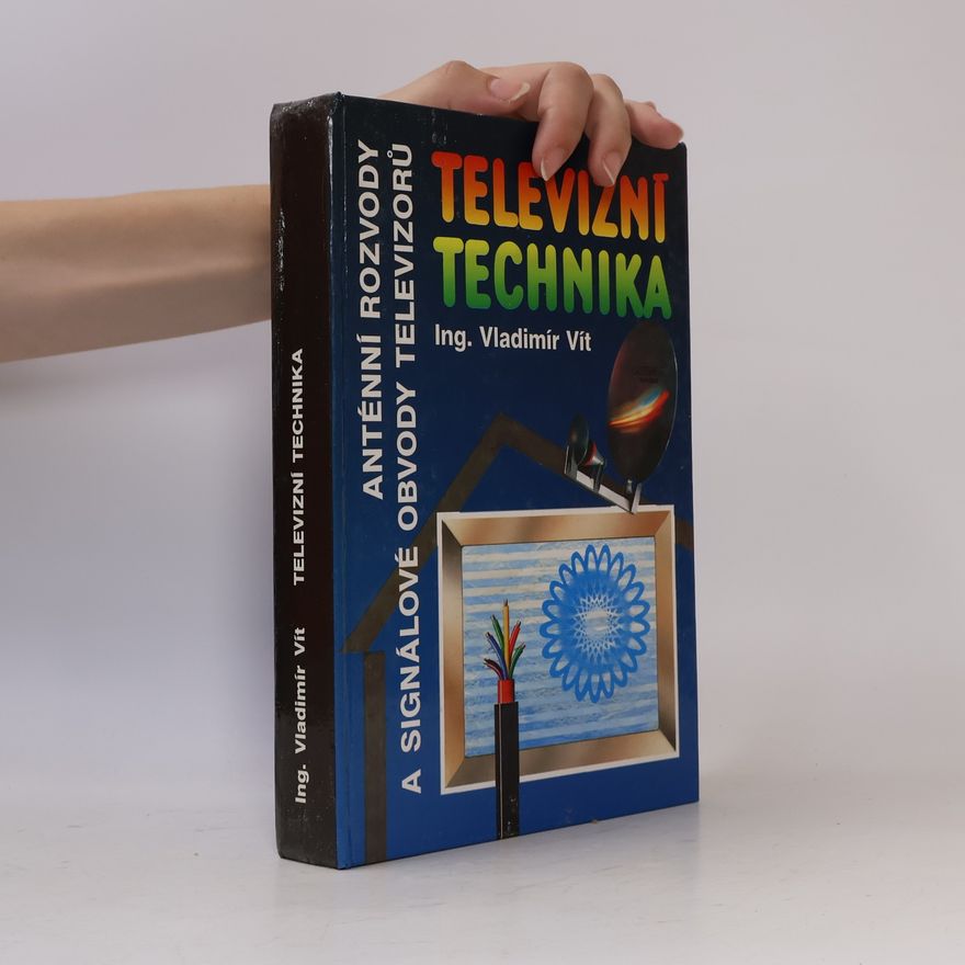 Vladimír Vít Televizní technika : Antény, rozvody televizních signálů, televizní přijímače(signálové obvody)