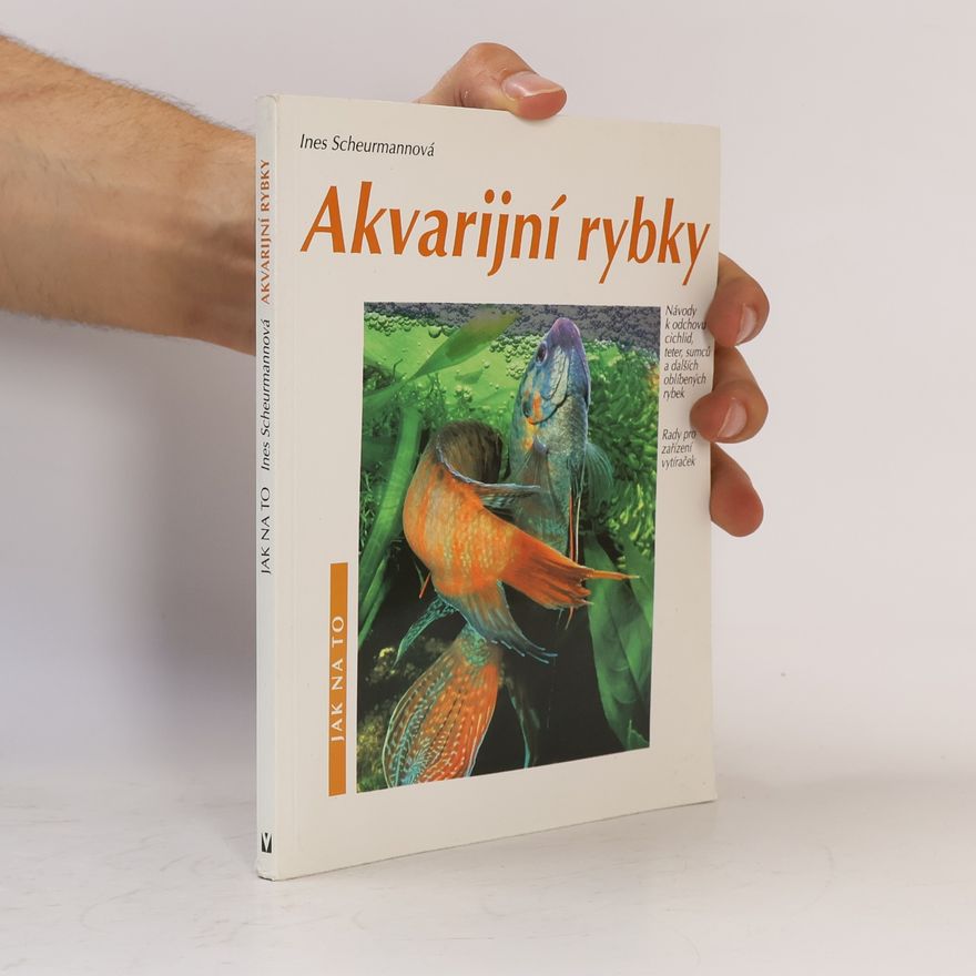 Ines Scheurmann Akvarijní rybky: Návody k odchovu cichlid, teter, sumců a dalších oblíbených rybek: Rady pro zařízení vytíraček