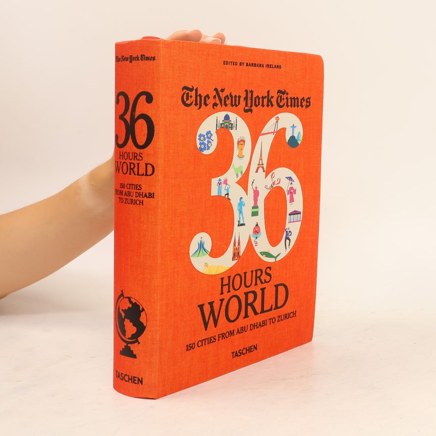 Barbara Ireland The New York Times 36 Hours. World. 150 Cities from Abu Dhabi to Zurich