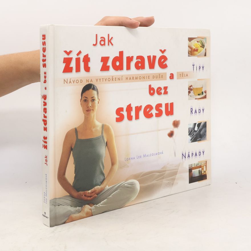 Lorna Lee Malcolm Jak žít zdravě a bez stresu: Tipy, rady, nápady
