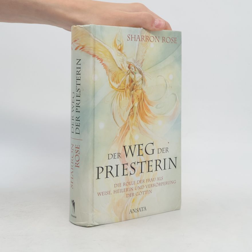 Sharron Rose Der Weg der Priesterin. Die Rolle der Frau als Weise, Heilerin und Verkörperung der Göttin
