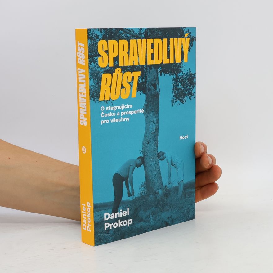 Daniel Prokop Spravedlivý růst: O stagnujícím Česku a prosperitě pro všechny