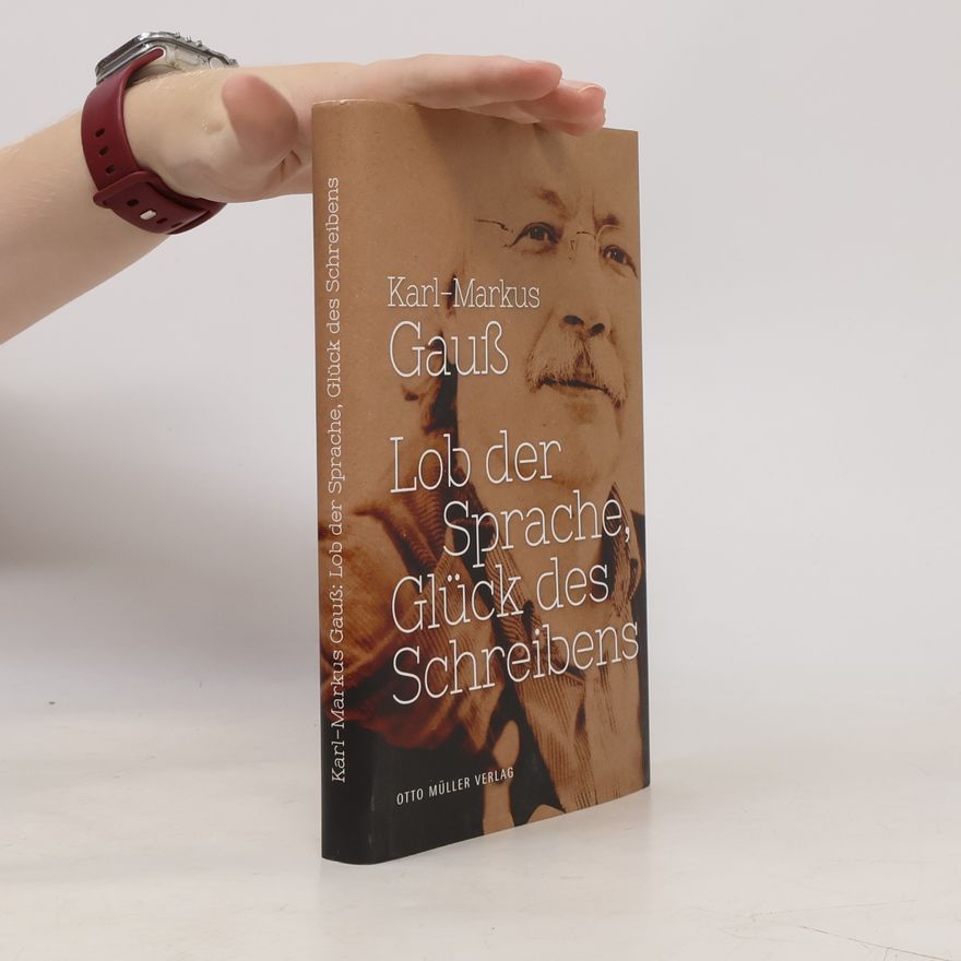Karl-Markus Gauß Lob der Sprache, Glück des Schreibens