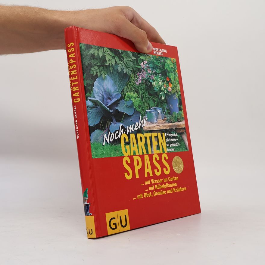 Wolfgang Hensel Noch mehr Gartenspaß ... mit Wasser im Garten, ... mit Kübelpflanzen, ... mit Obst, Gemüse und Kräutern