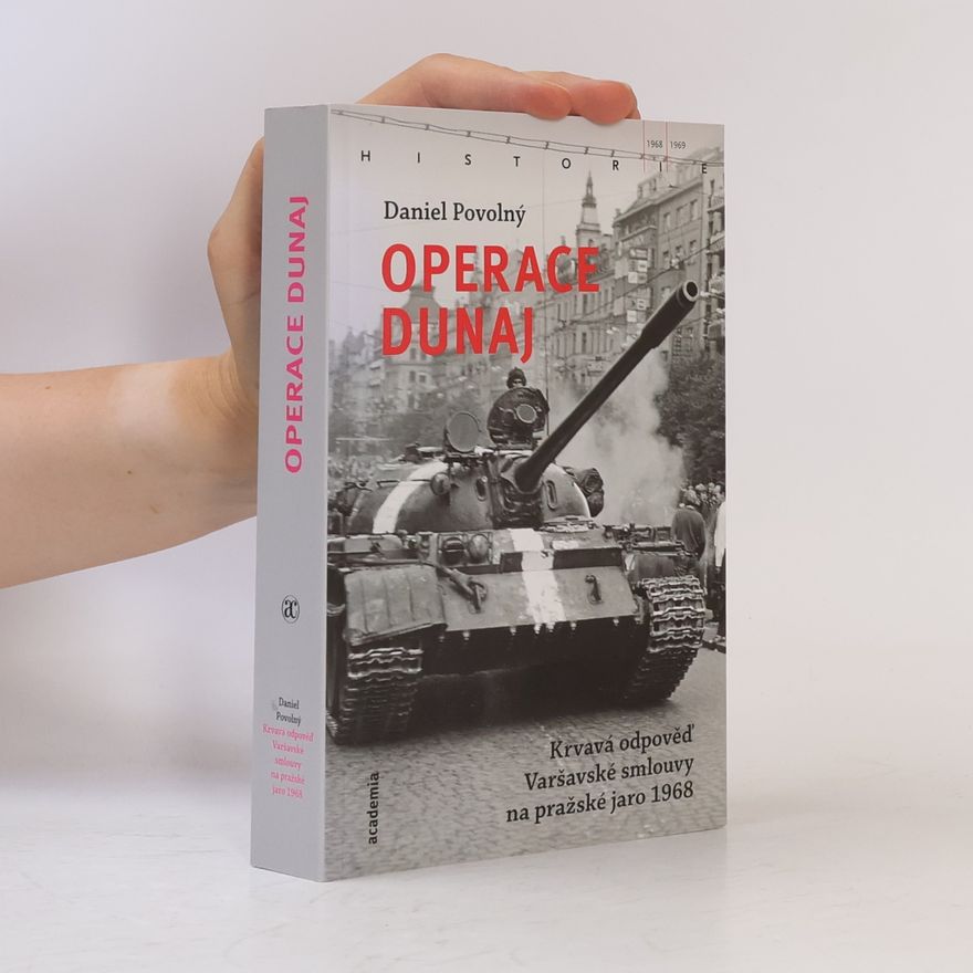 Daniel Povolný Operace Dunaj : krvavá odpověď Varšavské smlouvy na pražské jaro 1968