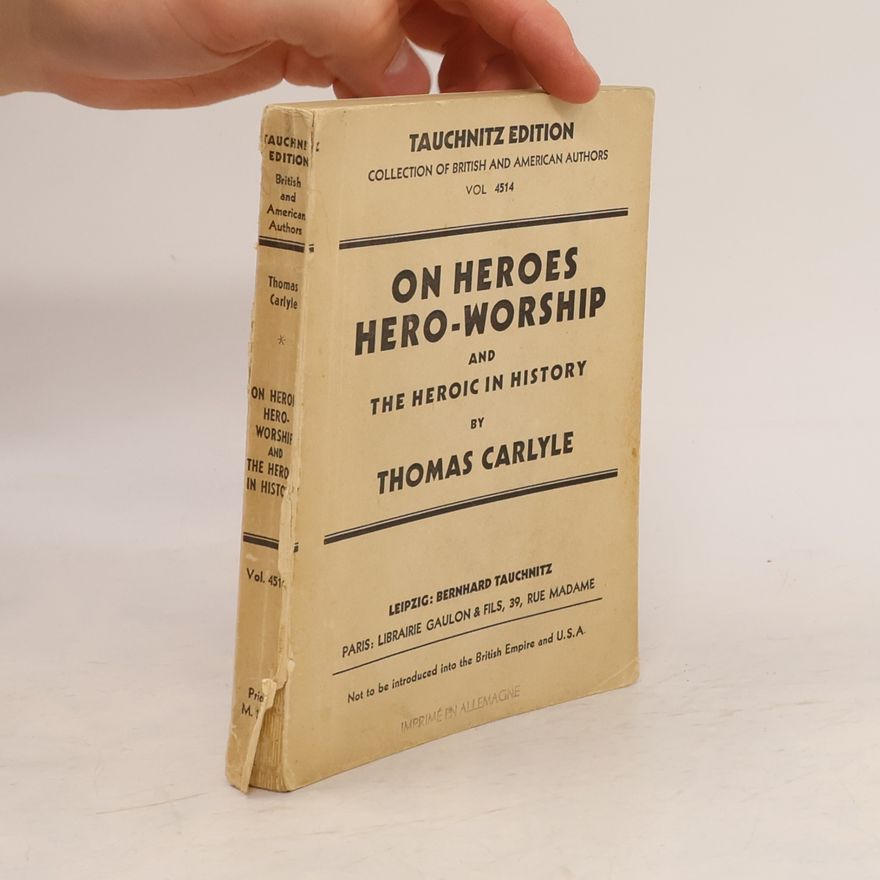 Thomas Carlyle On Heroes, Hero-Worship and the Heroic in History