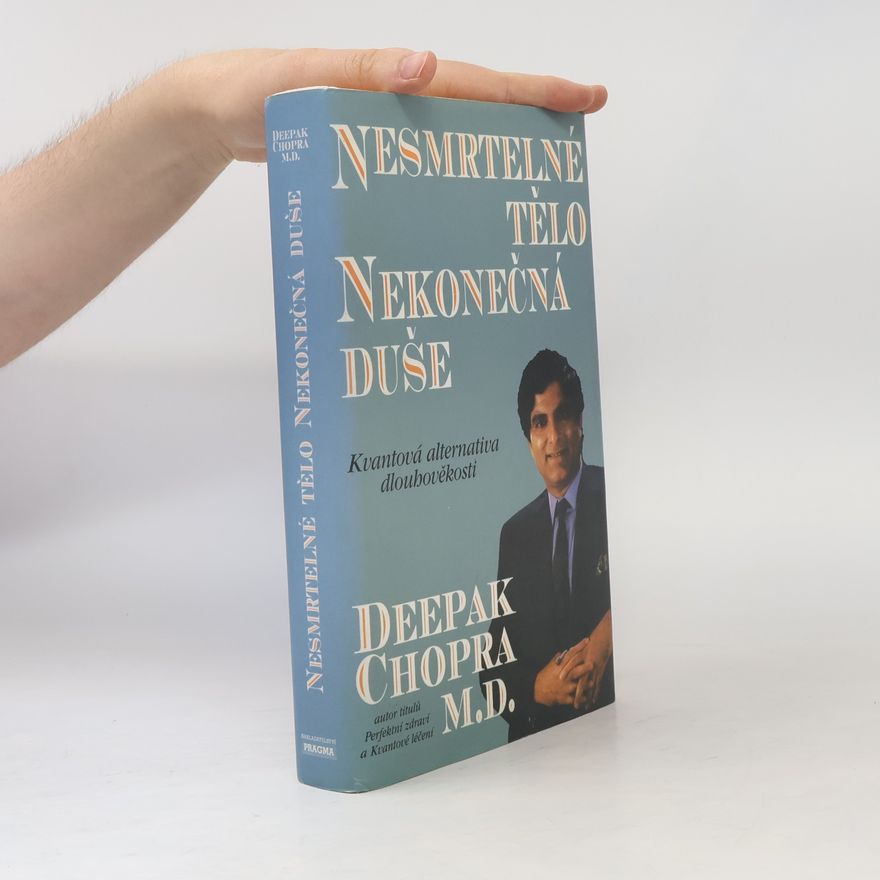 Deepak Chopra Nesmrtelné tělo, nekonečná duše : kvantová alternativa dlouhověkosti