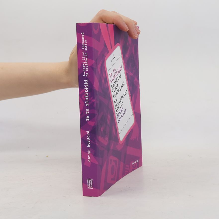 danah boyd Je to složitější - Sociální život teenagerů na sociálních sítích