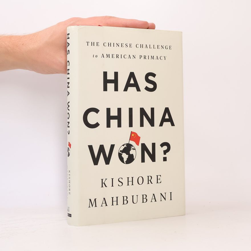 Kishore Mahbubani Has China Won?: The Chinese Challenge to American Primacy