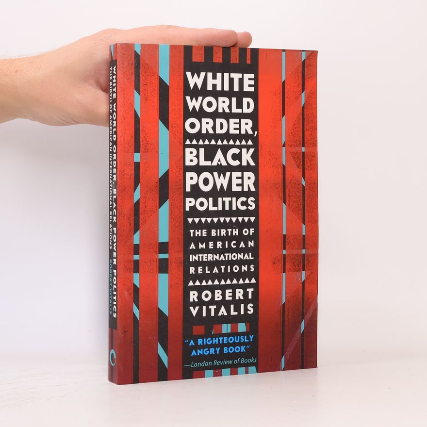 Robert Vitalis White World Order, Black Power Politics