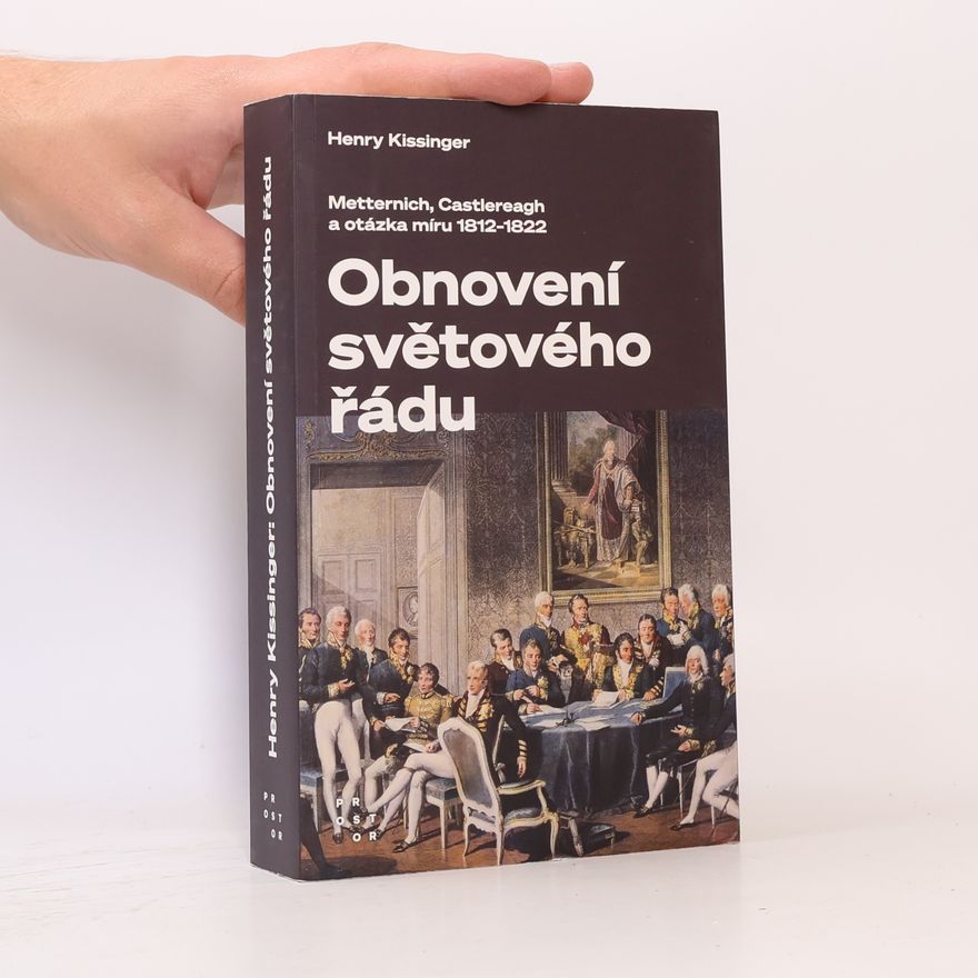Henry Kissinger Obnovení světového řádu: Metternich, Castlereagh a potíže s mírem v letech 1812-1822