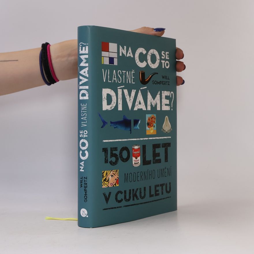 Will Gompertz Na co se to vlastně díváme? : 150 let moderního umění v cuku letu