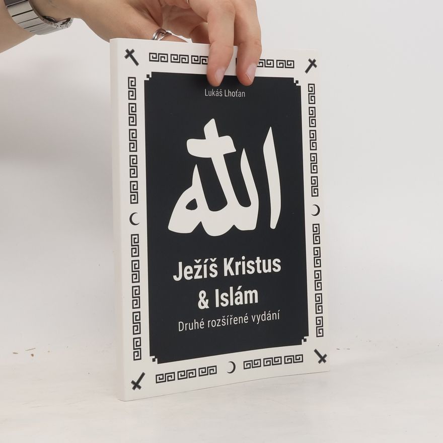 Lukáš Lhoťan Ježíš Kristus a islám, aneb, Islám a jeho vztah k Ježíši a křesťanství
