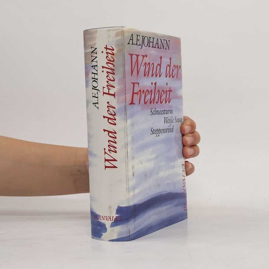 Alfred E. Johann Wind der Freiheit. Abenteuer zwischen Schneesturm und Steppenwind.