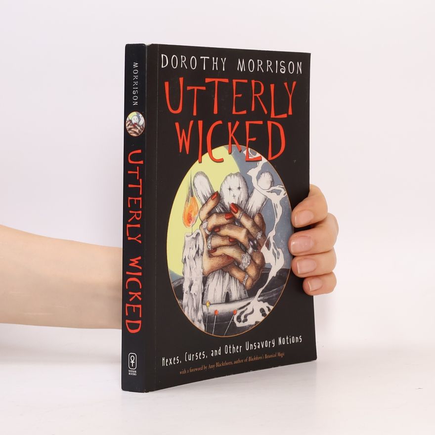 Dorothy Morrison Utterly Wicked: Hexes, Curses, and Other Unsavory Notions