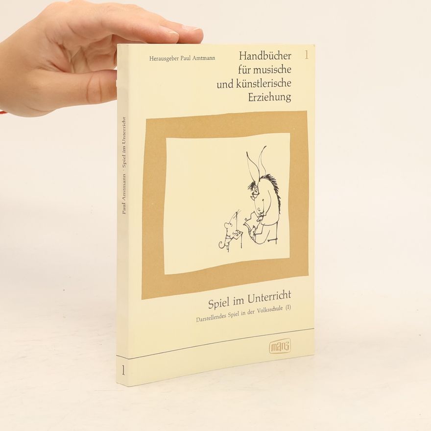 Paul Amtmann Spiel im Unterricht: Darstellendes Spiel in der Volksschule I.