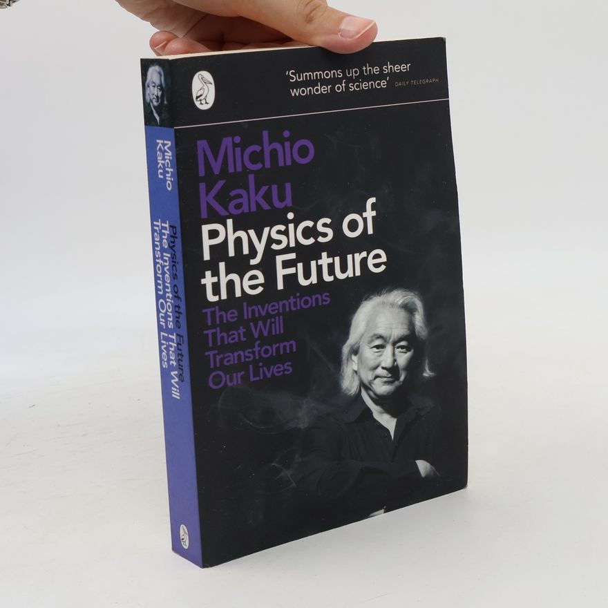 Michio Kaku Physics of the future : the inventions that will transform our lives
