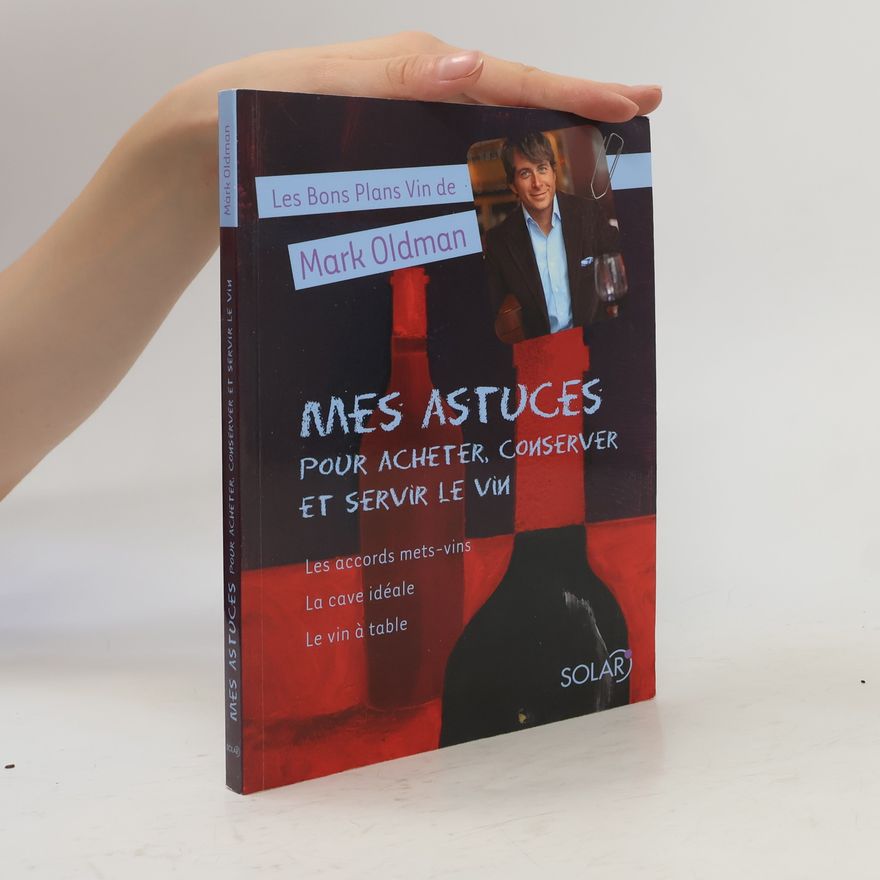 Mark Oldman Mes astuces pour acheter, conserver et servir le vin