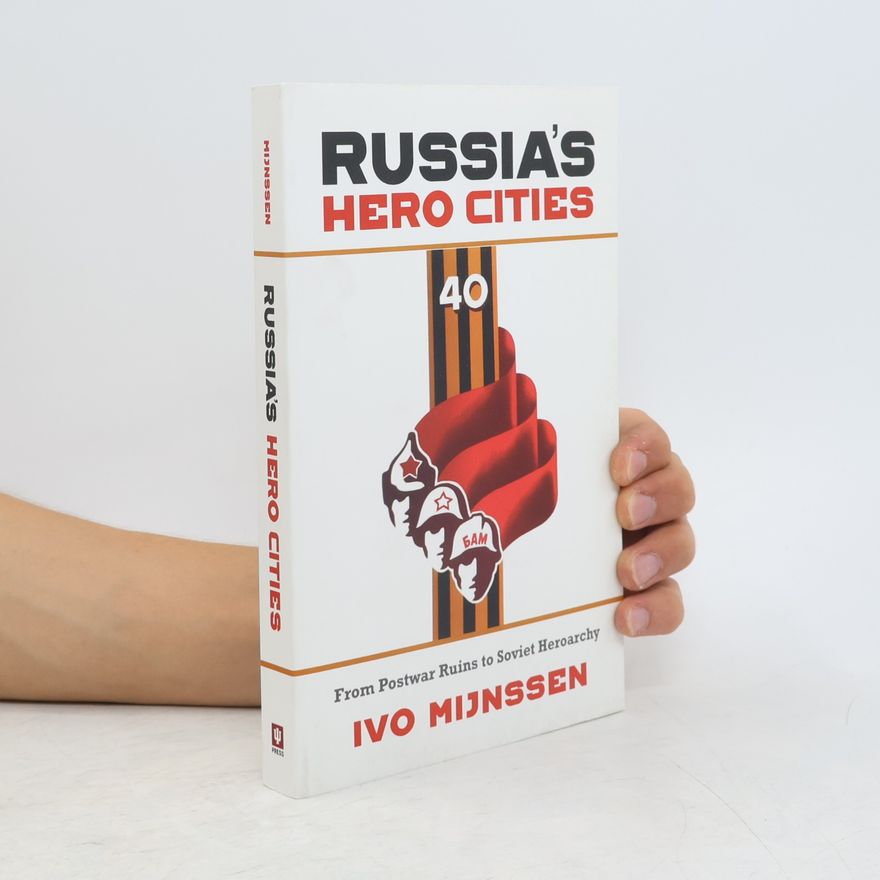 Ivo Mijnssen Russia's Hero Cities