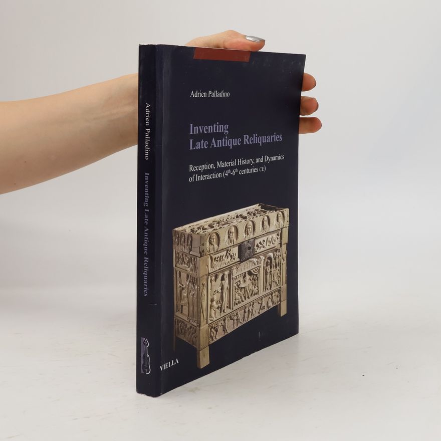 Adrien Palladino Studia Artium Medievalium Brunensia - 12: Inventing Late Antique Reliquaries