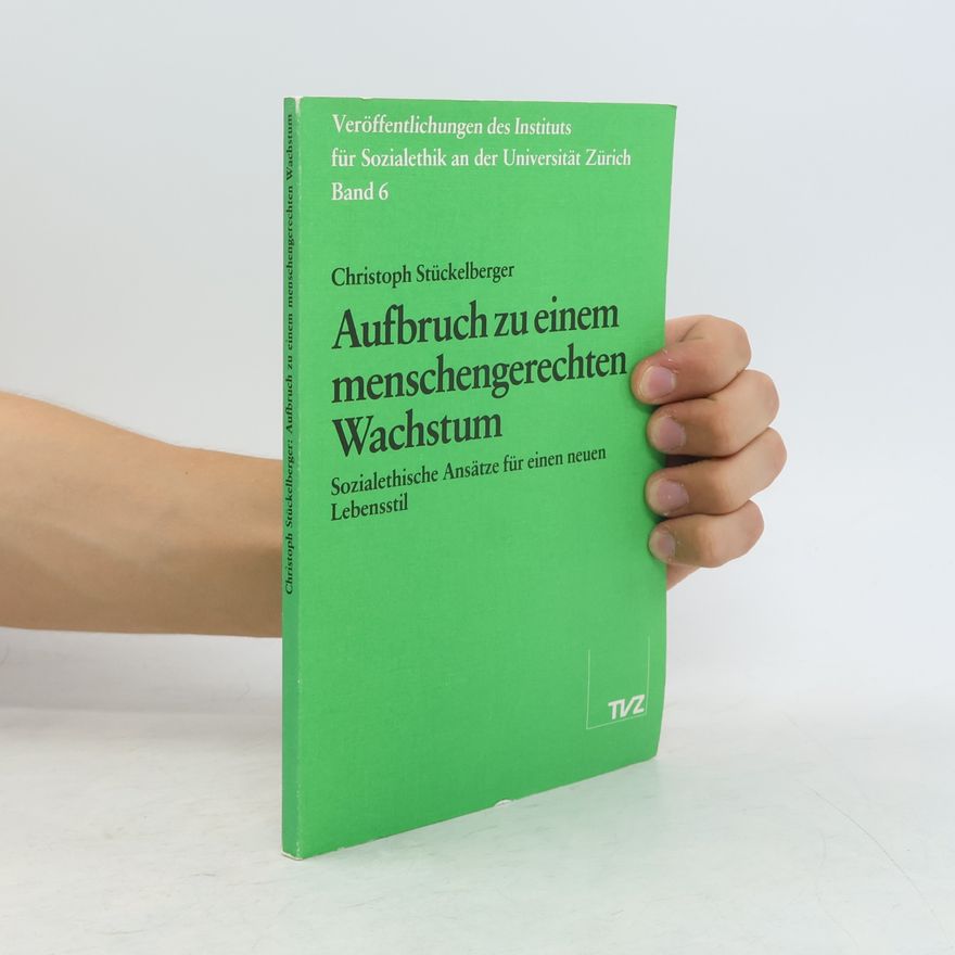 Christoph Stückelberger Veröffentlichungen des Instituts für Sozialethik an der Universität Zürich - 6: Aufbruch zu einem menschengerechten Wachstum