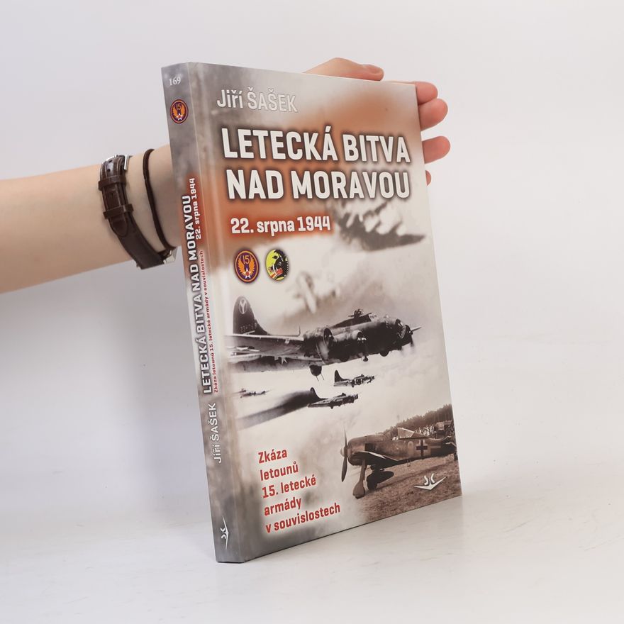 Jiří Šašek Letecká bitva nad Moravou 22. srpna 1944 : zkáza letounů 15. letecké armády v souvislostech