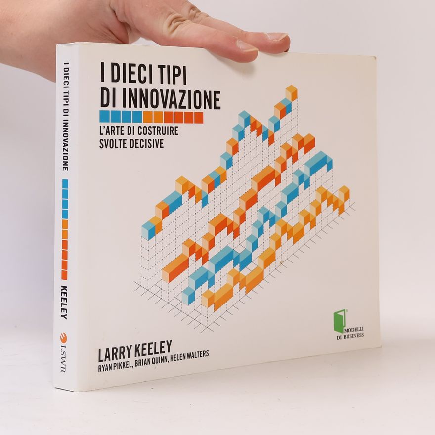 Larry Keeley Modelli di business: I dieci tipi di innovazione. L'arte di costruire svolte decisive