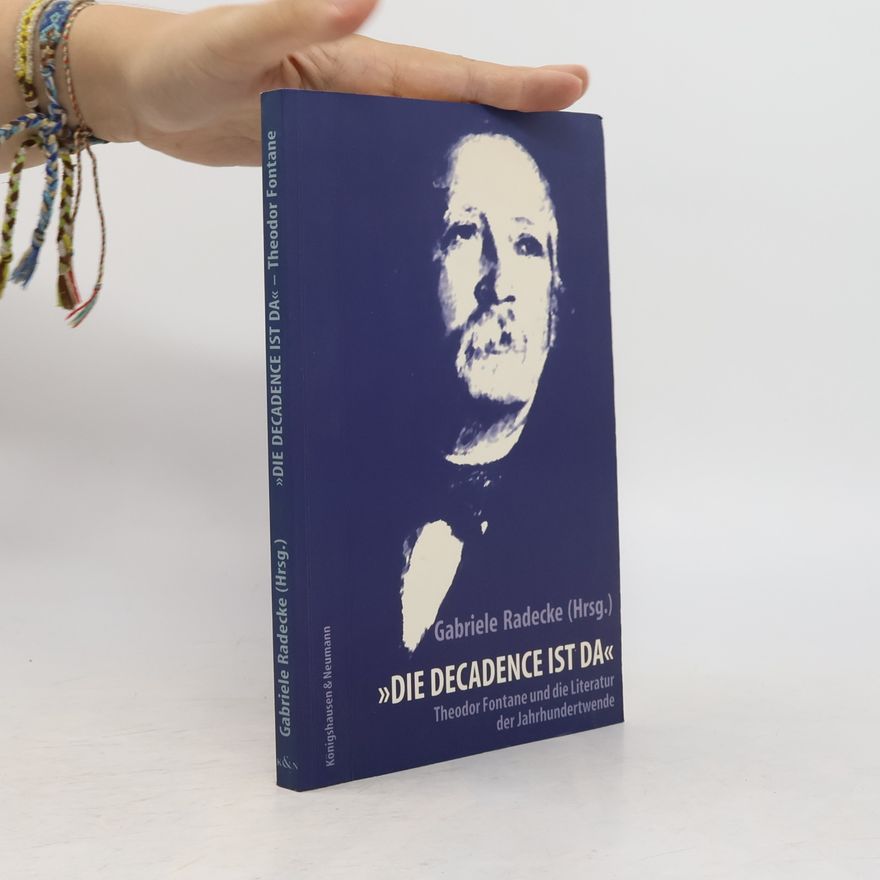 Gabriele Radecke "Die Décadence ist da" - Theodor Fontane und die Literatur der Jahrhundertwende