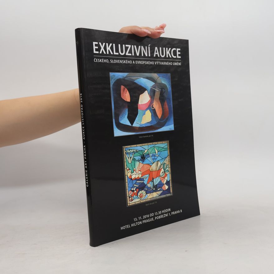 Kolektiv autorů Exkluzivní aukce českého, slovenského a evropského výtvarného umění. Listopad 2016