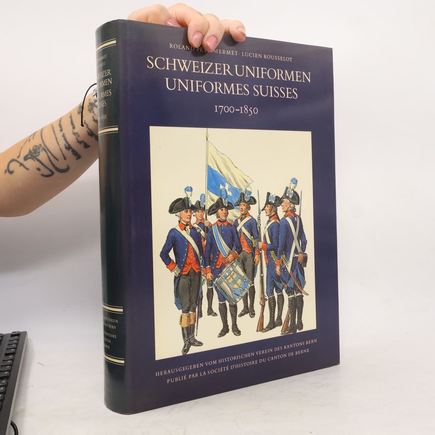 Roland de Mermet Schweizer Uniformen / Uniformes Suisses, 1700-1850