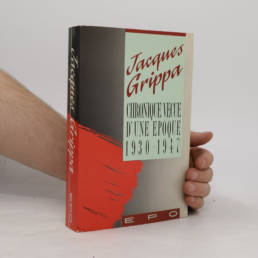 Jacques Grippa Chronique vécue d'une époque 1930-1947
