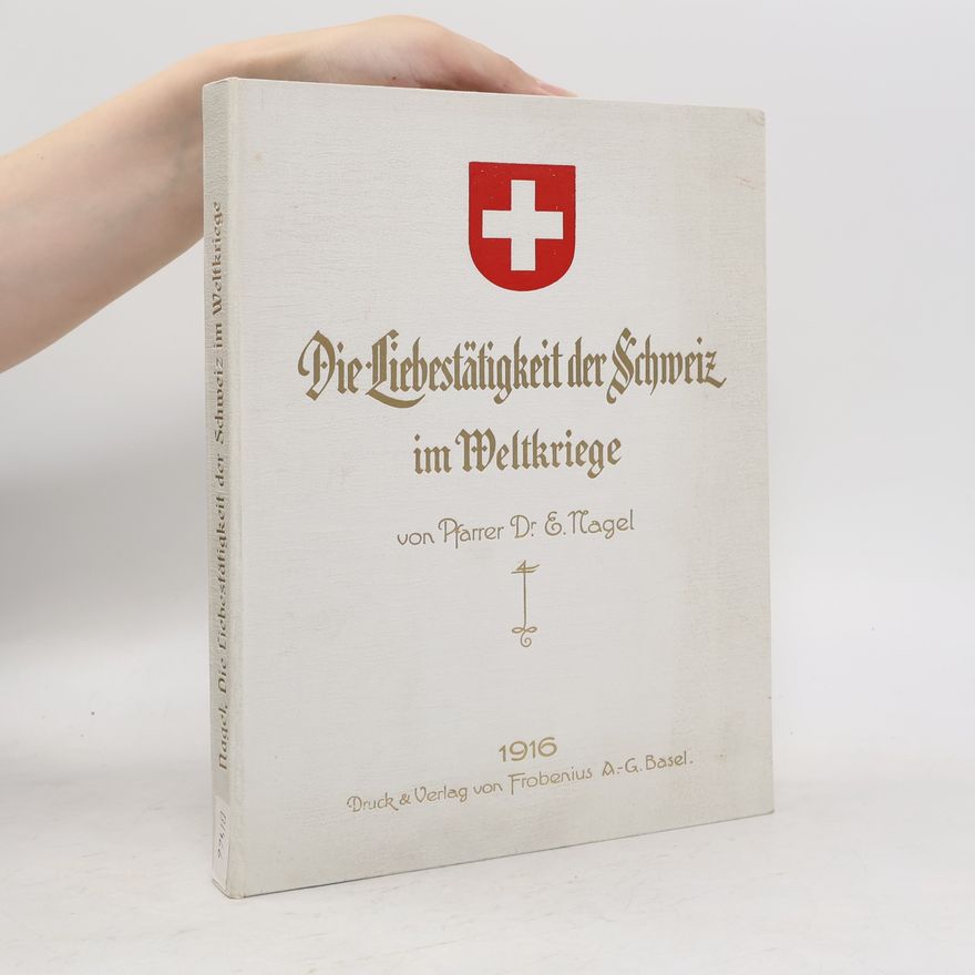 E. Nagel Die Liebestätigkeit der Schweiz im Weltkriege