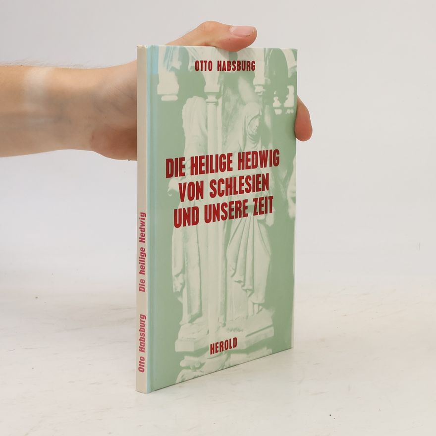 Otto von Habsburg Die heilige Hedwig von Schlesien und unsere Zeit