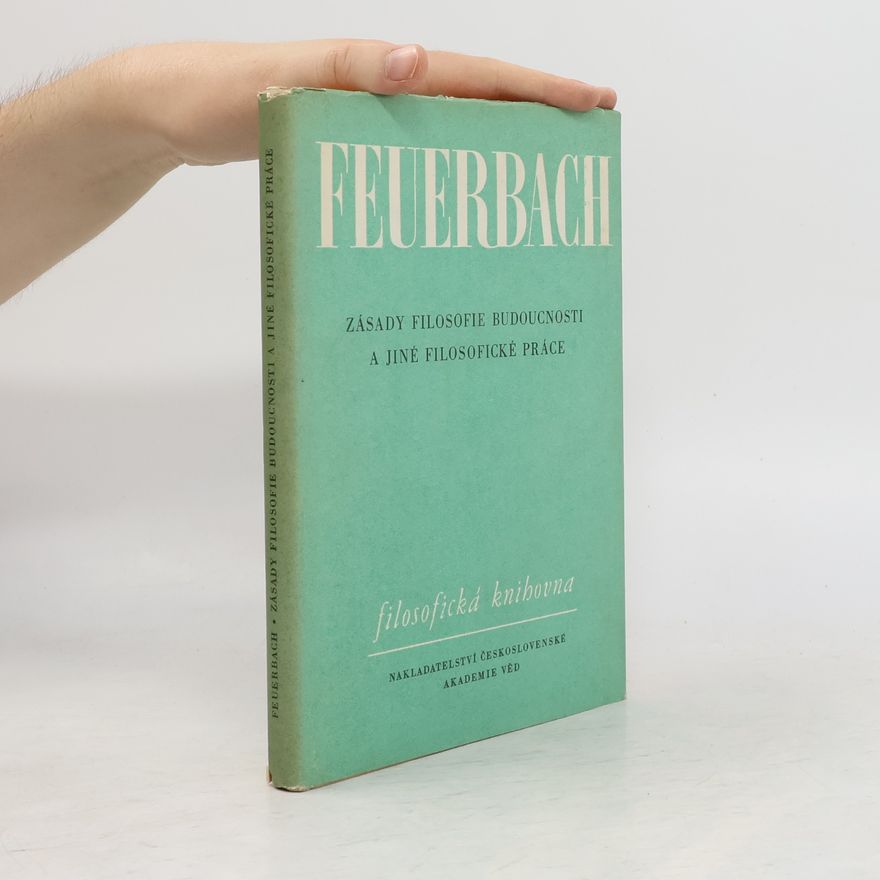 Ludwig Feuerbach Zásady filosofie budoucnosti a jiné filosofické práce