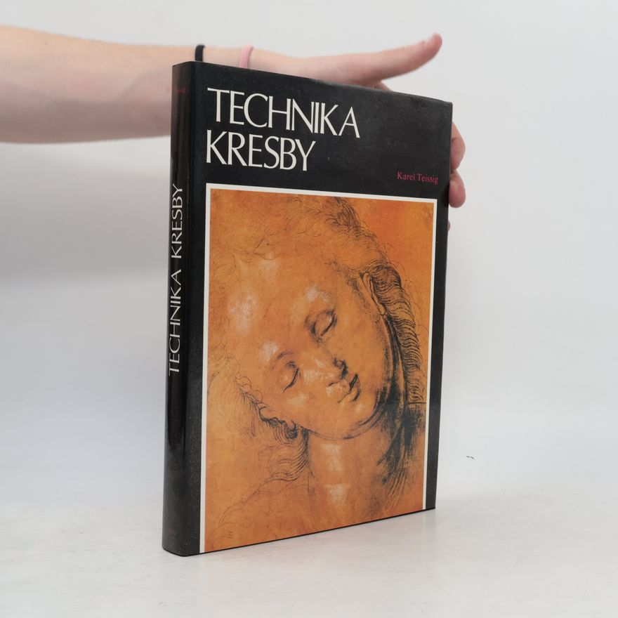 Karel Teissig Technika kresby. Průvodce pracovními postupy a dějinami kresby