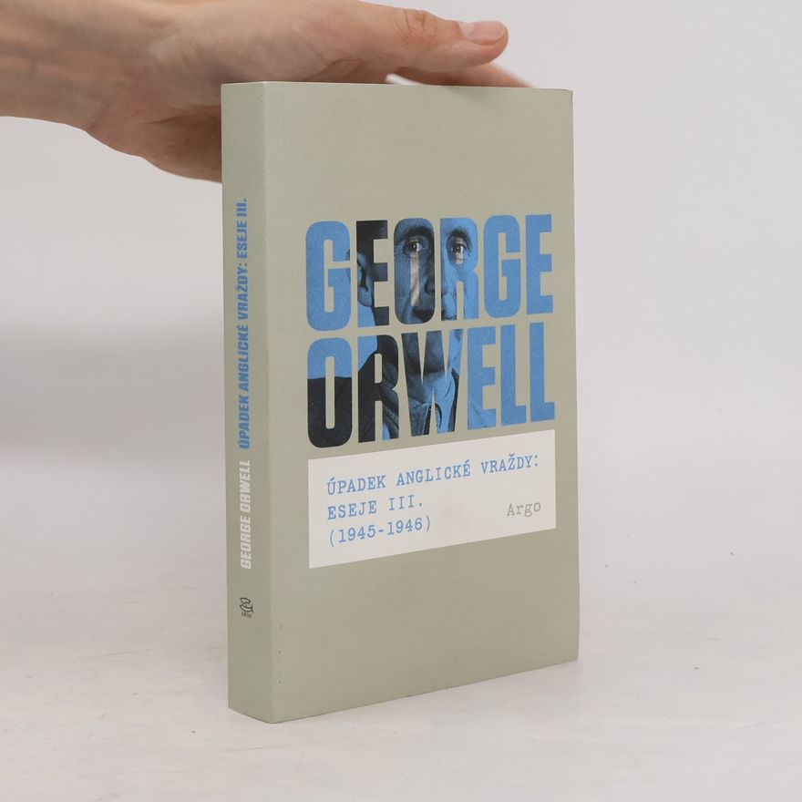 George Orwell Úpadek anglické vraždy. Eseje III. (1945-1946)