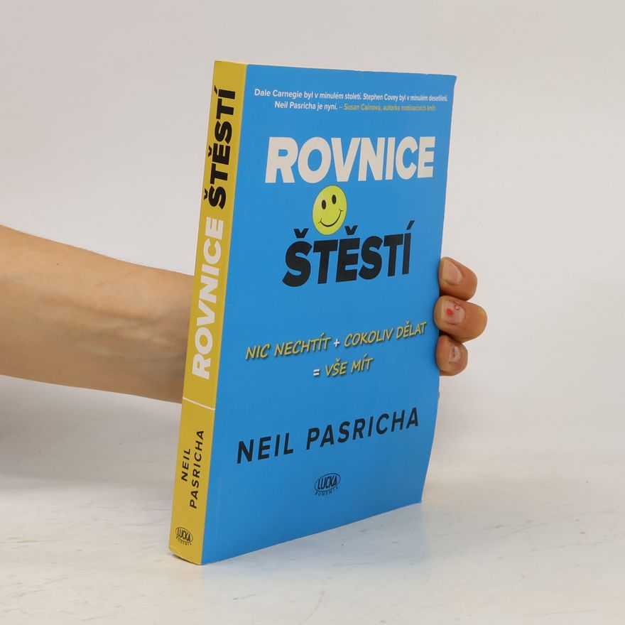 Neil Pasricha Rovnice štěstí : nic nechtít + cokoliv dělat = vše mít