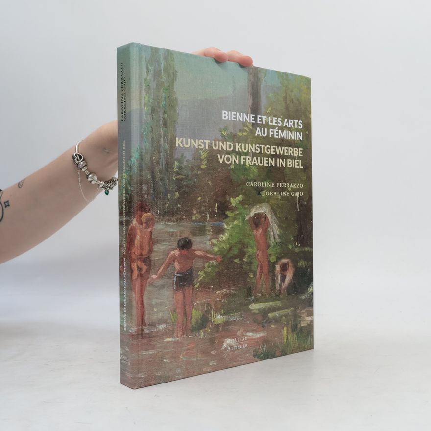 Autorenkollektiv Bienne et les arts au féminin. Kunst und Kunstgewerbe von Frauen in Biel