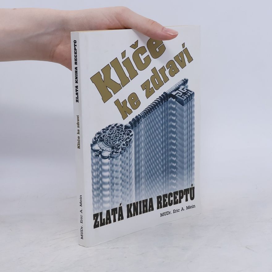 Eric A. Mein Klíče ke zdraví. Zlatá kniha receptů
