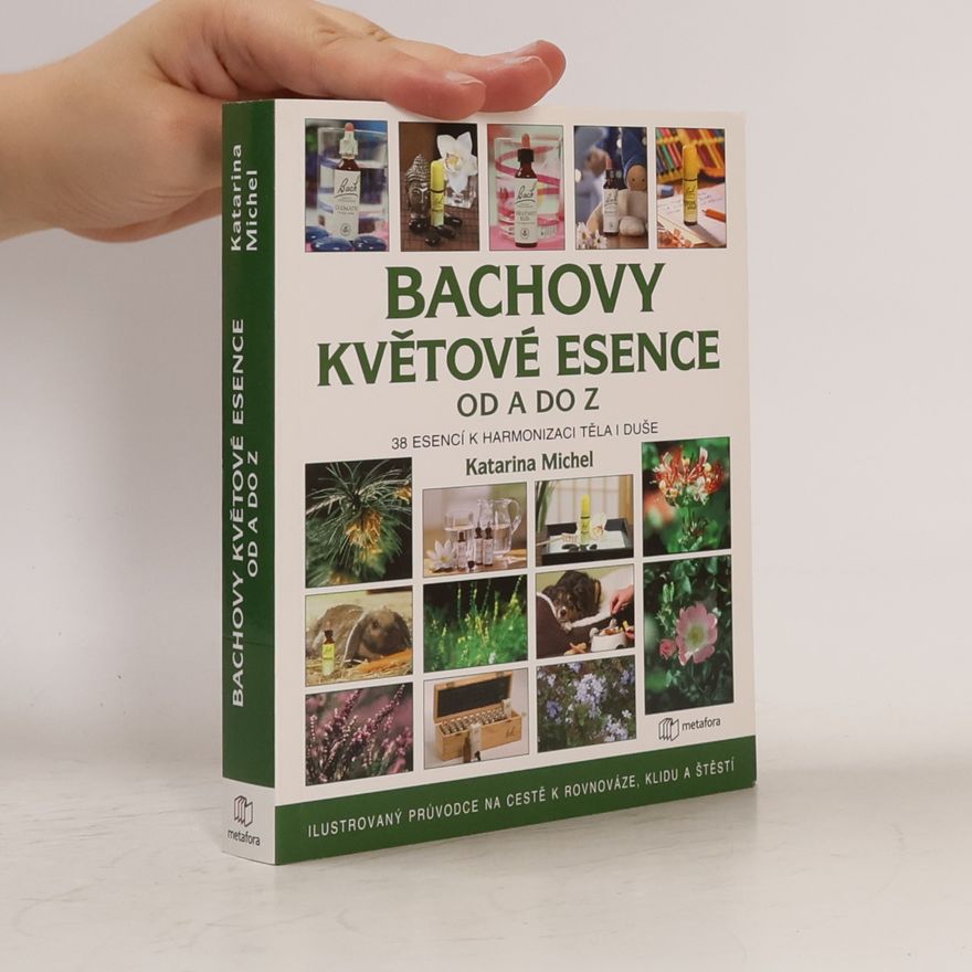 Katarina Michel Bachovy květové esence od A do Z. 38 esencí k harmonizaci těla i duše