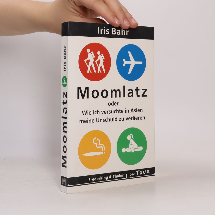 Iris Bahr Moomlatz oder wie ich versuchte in Asien meine Unschuld zu verlieren