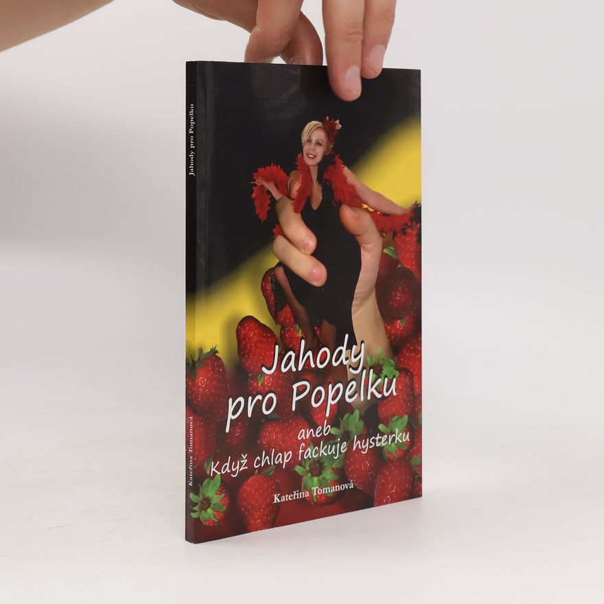 Kateřina Tomanová Jahody pro Popelku, aneb, Když chlap fackuje hysterku