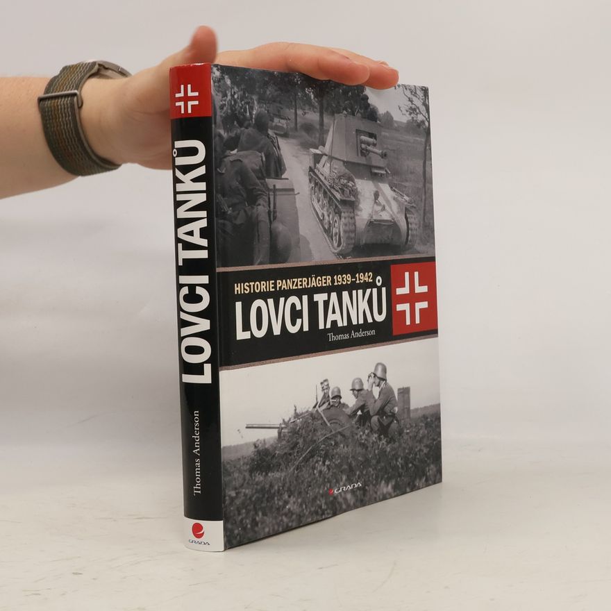 Thomas Anderson Lovci tanků: Historie Panzerjäger 1939-1942