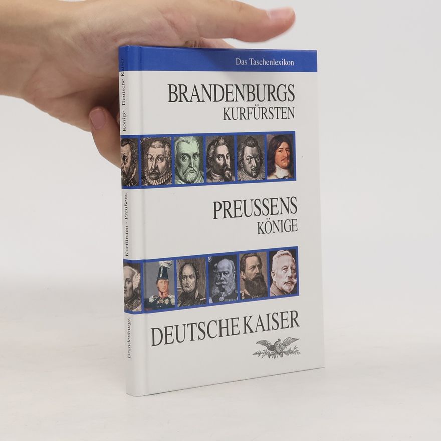 Autorenkollektiv Brandenburgs Kurfürsten, Preußens Könige, Deutsche Kaiser : das Taschenlexikon