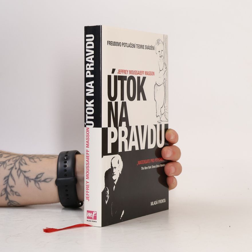 J. Moussaieff Jeffrey Moussaieff Masson Útok na pravdu : Freudovo potlačení teorie svádění